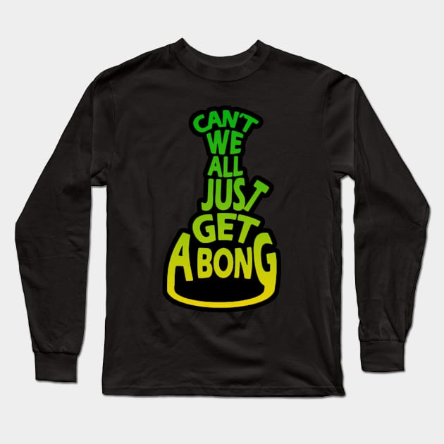 Can't We All Just Get A Bong? Long Sleeve T-Shirt by EsotericExposal